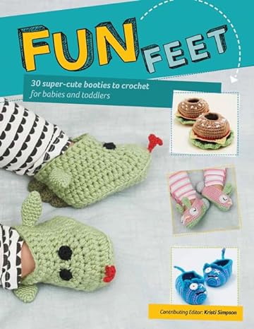 Fun Feet: 30 Super Cute Booties to Crochet for Babies & Toddlers by Kristi Simpson